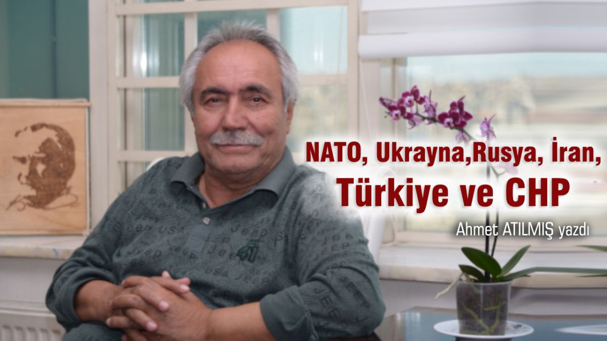 NATO, Ukrayna, Rusya, İran, Türkiye ve CHP